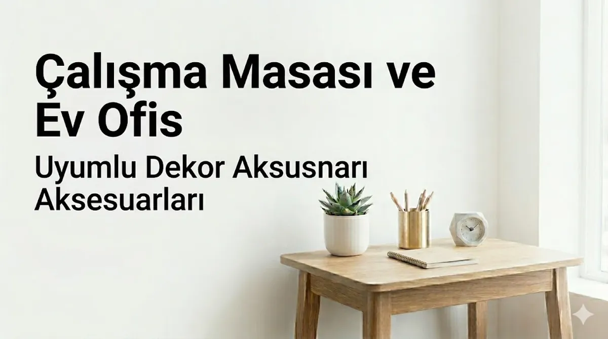 Çalışma masası ve ev ofis düzenine uygun masa dekor aksesuarları